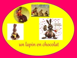 un lapin en chocolat
 