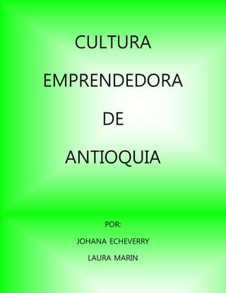 CULTURA
EMPRENDEDORA
DE
ANTIOQUIA
POR:
JOHANA ECHEVERRY
LAURA MARIN
 