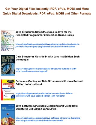 Get Your Digital Files Instantly: PDF, ePub, MOBI and More
Quick Digital Downloads: PDF, ePub, MOBI and Other Formats
Java Structures Data Structures in Java for the
Principled Programmer 2nd edition Duane Bailey
https://ebookgate.com/product/java-structures-data-structures-in-
java-for-the-principled-programmer-2nd-edition-duane-bailey/
Data Structures Outside In with Java 1st Edition Sesh
Venugopal
https://ebookgate.com/product/data-structures-outside-in-with-
java-1st-edition-sesh-venugopal/
Schaum s Outline sof Data Structures with Java Second
Edition John Hubbard
https://ebookgate.com/product/schaum-s-outline-sof-data-
structures-with-java-second-edition-john-hubbard/
Java Software Structures Designing and Using Data
Structures 3rd Edition John Lewis
https://ebookgate.com/product/java-software-structures-designing-
and-using-data-structures-3rd-edition-john-lewis/
 