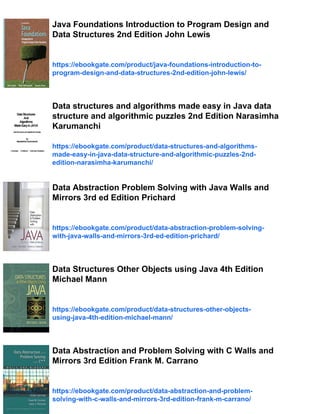 Java Foundations Introduction to Program Design and
Data Structures 2nd Edition John Lewis
https://ebookgate.com/product/java-foundations-introduction-to-
program-design-and-data-structures-2nd-edition-john-lewis/
Data structures and algorithms made easy in Java data
structure and algorithmic puzzles 2nd Edition Narasimha
Karumanchi
https://ebookgate.com/product/data-structures-and-algorithms-
made-easy-in-java-data-structure-and-algorithmic-puzzles-2nd-
edition-narasimha-karumanchi/
Data Abstraction Problem Solving with Java Walls and
Mirrors 3rd ed Edition Prichard
https://ebookgate.com/product/data-abstraction-problem-solving-
with-java-walls-and-mirrors-3rd-ed-edition-prichard/
Data Structures Other Objects using Java 4th Edition
Michael Mann
https://ebookgate.com/product/data-structures-other-objects-
using-java-4th-edition-michael-mann/
Data Abstraction and Problem Solving with C Walls and
Mirrors 3rd Edition Frank M. Carrano
https://ebookgate.com/product/data-abstraction-and-problem-
solving-with-c-walls-and-mirrors-3rd-edition-frank-m-carrano/
 