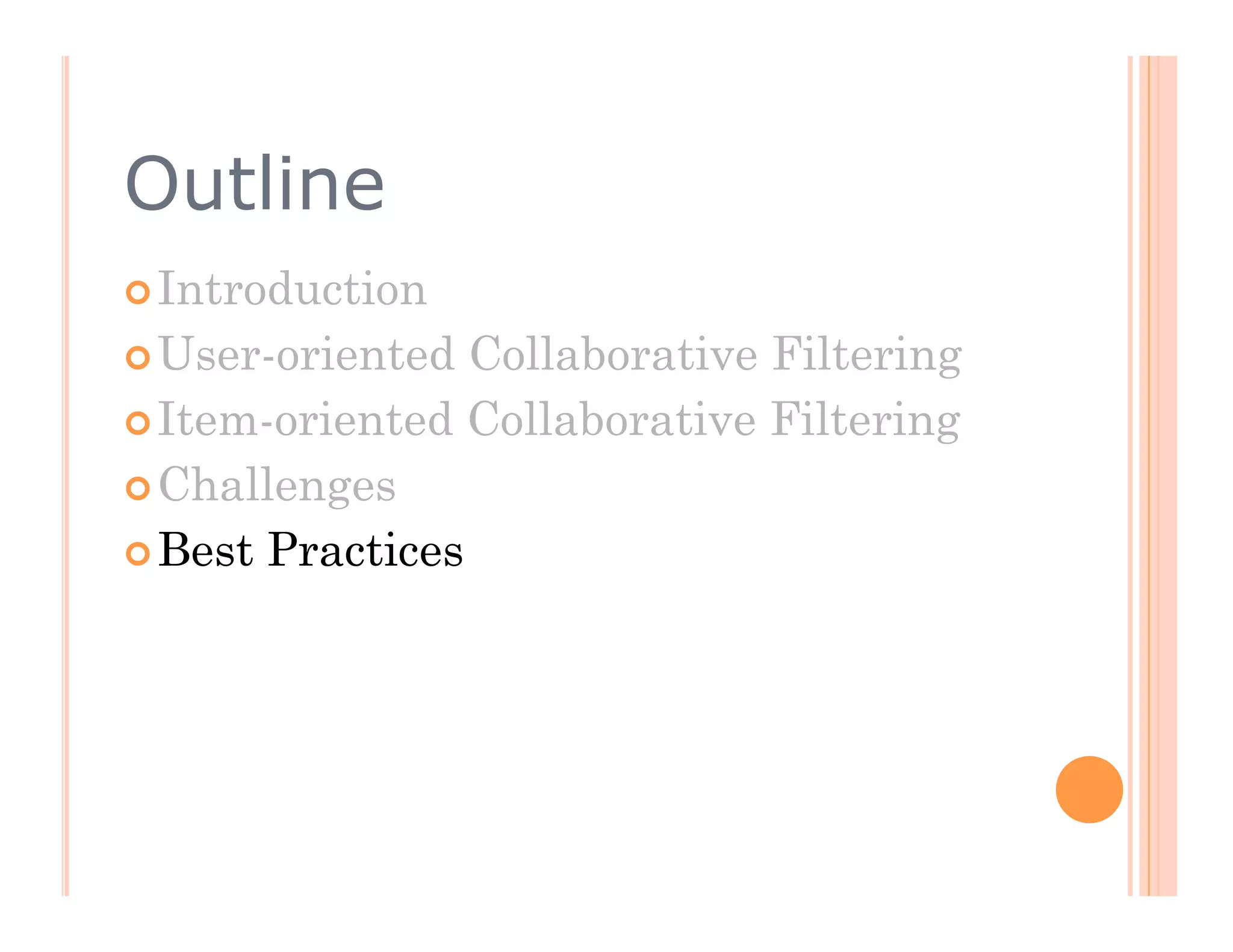 Outline
 Introduction

 User-oriented  Collaborative Filtering
 Item-oriented Collaborative Filtering

 Challenges

 Best Practices
 