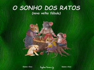 O SONHO DOS RATOS
(nova velha fábula)
Rubem Alves Rubem Alves
 