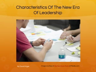 Characteristics Of The New Era
Of Leadership
By David Kiger Image courtesy of Startup Stock Photo at Pexels..com
 