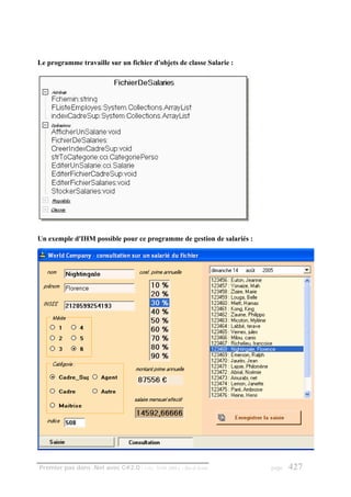 Le programme travaille sur un fichier d'objets de classe Salarie :




Un exemple d'IHM possible pour ce programme de gestion de salariés :




Premier pas dans .Net avec C#2.0 - ( rév. 28.08.2006 )   - Rm di Scala   page   427
 