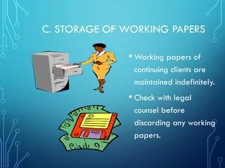 C. STORAGE OF WORKING PAPERS
• Working papers of
continuing clients are
maintained indefinitely.
• Check with legal
counsel before
discarding any working
papers.
 