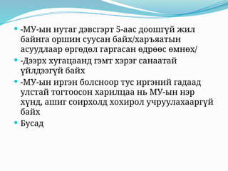  -МУ-ын нутаг дэвсгэрт 5-аас доошгүй жил
байнга оршин суусан байх/харъяатын
асуудлаар өргөдөл гаргасан өдрөөс өмнөх/
 -Дээрх хугацаанд гэмт хэрэг санаатай
үйлдээгүй байх
 -МУ-ын иргэн болсноор тус иргэний гадаад
улстай тогтоосон харилцаа нь МУ-ын нэр
хүнд, ашиг соирхолд хохирол учруулахааргүй
байх
 Бусад
 
