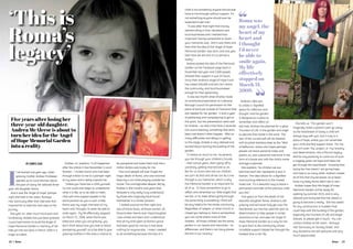 News Feature / Local Women 1314 | News News | 15
Five years after losing her
three-year-old daughter,
Andrea McAleese is about to
turn her idea for the Angel
of Hope Memorial Garden
into a reality
By Cheryl Cole
 
I
t all started one year ago, when
grieving mother Andrea McAleese
opened up to Local Women about
the pain of losing her beloved three-
year-old daughter Roma.
 And it was the ‘Angel of Hope’ pamper
night she held in her salon, Romaya
Hair Sanctuary after that interview that
inspired her to take the next step on her
journey.
One year on, after much hard work and
fundraising, Andrea has just been granted
council permission to build the Angel of
Hope Memorial Garden in memory of her
little girl she lost back in March 2009 in a
tragic accident.
 Andrea, 42, explains: “It all happened
after the article in last November’s Local
Women.  I invited mums who had been
through similar to me to a pamper night
at my salon and it really inspired me.
 “Unless you have lost a child yourself,
no one could ever begin to understand
what it is like, so to be able to meet,
chat with and support people in the
same position as you is such a help.
Roma was my angel, the heart of my
heart and I thought I’d never be able to
smile again.  My life effectively stopped
on March 31, 2009, when Roma was
killed and when you are grieving, you
don’t think about how you look or about
pampering yourself, so to be able to give
grieving mothers in the area a chance to
be pampered and make them look like a
million dollars was lovely for me.
 Few local people will ever forget the
tragic death of Roma, who was knocked
down by a car while playing outside her
house. The unimaginable despair felt by
Andrea in the months and years that
followed is only really truly understood
by those who tragically have found
themselves in a similar position.
 “I looked around me that night and
saw all those faces, all those women, all
those broken hearts and I heard laughter. 
I saw smiles and tears and I understood
that all my time spent at Roma’s grave
had been good for me but it had done
nothing for anyone else.  I knew I needed
to do something because the loss of a
‘This is
Roma’s
legacy’
child is not something anyone should ever
have to live through without support. It’s
not something anyone should ever be
expected to get over.
 “It was after that night that money
started rolling in from donations and
local businesses and I realised how
important having somewhere to share
your memories was.  And it was there and
then that the idea of the ‘Angel of Hope
Memorial Garden’ was born, and one year
later here we are and it’s so almost a
reality.”
Andrea posted the idea of the Memorial
Garden on her Facebook page back in
November last year and 2,000 people
showed their support in just 24 hours.
Since then Andrea’s Angel of Hope Fund
has raised £46,000 and she can’t thank
the community, and local businesses
enough for their generosity. 
 It was last month when Andrea made
an emotional presentation to Coleraine
Borough Council for permission for the
piece of land just outside of Cloonavin that
she needed for her garden.  It took a year
of petitioning and campaigning to get to
this point, but the presentation went well
for Andrea – so well in fact that it received
full council backing, something that she’s
been told doesn’t often happen.  After so
many difficulties and delays in getting
to this stage, Andrea is very relieved and
excited about starting the building of the
garden.
“It means so much to me.  As parents,
you live through your children’s futures
– their school years, them going off to
university, getting married and so on. 
But for us mums who lost our children,
we can’t do that and all we can do is live
through is our memories, which is why
this Memorial Garden is so important for
all of us.  To have somewhere to go to
reflect and remember our little angels that
we lost, or to meet others going through
the same thing is something I think will
be very helpful for the whole community.
Regardless of religion, or what church or
chapel you belong to, here is somewhere
you can come where none of that
matters.  All those children are the same,
perfect in our hearts and memories - no
differences, and there’s not many places
like this in our country.”
Andrea’s idea was
to create a ‘dignified
space for reflection and
thought’ and the garden
is designed as a place to
remember and reflect on
lost lives. Andrea has planned for a glass
‘Fountain of Life’ in the garden and angel
sculptures that rotate in the wind.  The
rear of the curved wall will be sheeted
with brushed stainless steel as the “Wall
of Reflection’ where she hopes perhaps
people can leave personal notes and
poems on, and a personal memorial in the
form of a brass star with the child’s name
and age is planned.
 She explains: “As children we are
told that each star represents a soul in
heaven. This idea allows for a dignified
and touching reference to the missed
loved one.  It’s a beautiful way to leave a
permanent reminder of the precious child
you lost.” 
 Five years on from the death of her
beautiful daughter Roma, Andrea is still
grieving and will never fully get over the
heartbreak, but she has used her pain as
determination to help people in similar
situations to her, and sees her Angel of
Hope Memorial Garden as a way for her
to give back to the community whose
incredible support helped her through the
hardest time in her life. 
 She tells us: “This garden won’t
magically make a parent’s pain go away
as the heartbreak of losing a child will
always stay with you, but it truly is a
place of hope, where you can remember
your child and find support there.  For me,
this isn’t even ‘my’ project, or ‘my’ bravery
and determination, this is Roma’s legacy. 
And for any positivity to come out of such
a tragedy gives me hope and helps me
get through this heartbreak.  Knowing that
losing her has meant I am giving hope,
and help to so many other mothers makes
all of this that tiny bit easier, as at least I
know my baby Roma didn’t die in vain.”
Andrea hopes that the Angel of Hope
Memorial Garden will be ready for
opening by summer 2015, and is very
relieved and honoured that her dream is
going to become a reality.  She has asked
for any constructors or builders that
could help with the building of the garden,
especially the Fountain of Life and Angel
Statues, to please get in touch.  You can
contact Andrea at her salon - Romaya
Hair Sanctuary on Society Street, and
any donations are still welcome and very
much appreciated.
Roma was
my angel, the
heart of my
heart and
I thought
I’d never
be able to
smile again. 
My life
effectively
stopped on
March 31,
2009.
 