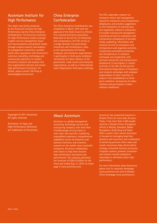 Copyright © 2011 Accenture
All rights reserved.
Accenture, its logo, and
High Performance Delivered
are trademarks of Accenture.
ACC11-0703
About Accenture
Accenture is a global management
consulting, technology services and
outsourcing company, with more than
215,000 people serving clients in
more than 120 countries. Combining
unparalleled experience, comprehensive
capabilities across all industries and
business functions, and extensive
research on the world’s most successful
companies, Accenture collaborates
with clients to help them become
high-performance businesses and
governments. The company generated
net revenues of US$21.6 billion for the
fiscal year ended Aug. 31, 2010. Its home
page is www.accenture.com.
Accenture has conducted business in
Greater China for more than 20 years.
Today, it has more than 5,300 people
working in Greater China, throughout
offices in Beijing, Shanghai, Dalian,
Guangzhou, Hong Kong and Taipei.
With a proven track record, Accenture
is focused on leveraging local best
practices and successes, and is dedicated
to delivering premium client value and
results. Accenture helps clients define
strategy, streamline business processes,
integrate systems, promote innovation
and enhance overall competitive
advantage to ultimately attain high
performance.
For more information about Accenture,
please visit its corporate homepage
www.accenture.com and its Greater
China homepage www.accenture.cn.
Accenture Institute for
High Performance
This report was jointly produced
by the Accenture Institute for High
Performance and the China Enterprise
Confederation. The Accenture Institute
for High Performance creates strategic
insights into key management issues
and macroeconomic and political trends
through original research and analysis.
Its management researchers combine
world-class reputations with Accenture’s
extensive consulting, technology and
outsourcing experience to conduct
innovative research and analysis into
how organizations become and remain
high-performance businesses. For
details, please contact Yali Peng at
yali.peng@accenture.com.
China Enterprise
Confederation
The China Enterprise Confederation was
established in March 1979 with the
approval of the State Council as China’s
first national enterprise association.
Dedicated to the service of enterprises
and entrepreneurs, the CEC serves as
a bridge between the government,
enterprises and entrepreneurs. Also,
as the representative of Chinese
employers and enterprise organizations,
it participates in third-party mediation
mechanisms for labor relations of the
government, trade unions and enterprise
organizations, as well as in International
Labor Organization third-party meetings.
The CEC undertakes research on
enterprise reform and management,
represents enterprises and entrepreneurs
(employers), and provides suggestions
on the formulation of national laws
and regulations related to enterprises.
It provides training and management
consulting services to enterprises and
entrepreneurs (employers). It provides
media, publishing, information and
network services to enterprises and
entrepreneurs and organizes activities
recognizing outstanding enterprises
and entrepreneurs. It conducts
exchanges and cooperation with
overseas enterprises and entrepreneurs
(employers). It participates in related
activities of the UN, the ILO and the
International Organization of Employers
and conducts exchanges with employer
organizations of other countries. It
assists in the establishment of third-
party mediation mechanisms for labor
relations and participates in labor-
relations mediations.
 