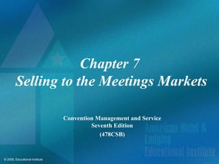 Chapter 7  Selling to the Meetings Markets Convention Management and Service Seventh Edition (478CSB) 