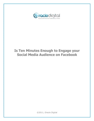 Is Ten Minutes Enough to Engage your
  Social Media Audience on Facebook




            ©2011, Oracle Digital
 