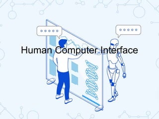 Human Computer Interface
 