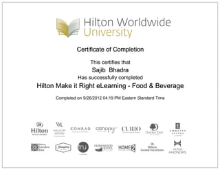 Certificate of Completion
This certifies that
Sajib Bhadra
Has successfully completed
Hilton Make it Right eLearning - Food & Beverage
Completed on 9/26/2012 04:19 PM Eastern Standard Time
 