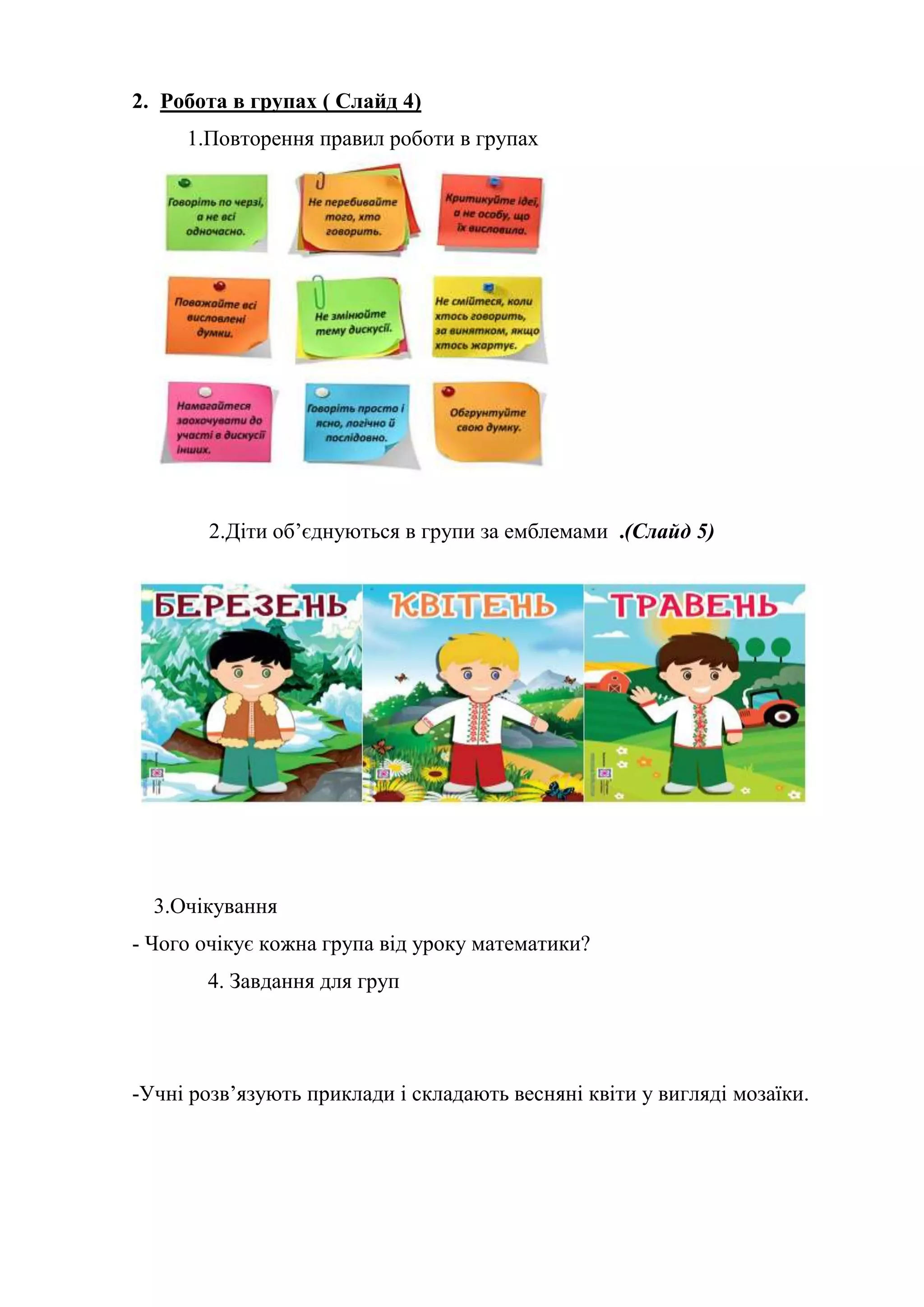 2. Робота в групах ( Слайд 4)
1.Повторення правил роботи в групах
2.Діти об’єднуються в групи за емблемами .(Слайд 5)
3.Очікування
- Чого очікує кожна група від уроку математики?
4. Завдання для груп
-Учні розв’язують приклади і складають весняні квіти у вигляді мозаїки.
 