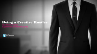 By: Steven Picanza
Experiences for Mankind (EFM)
Being a Creative Hustler
@Picanza
 