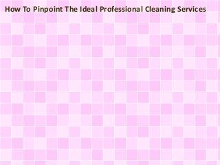 How To Pinpoint The Ideal Professional Cleaning Services
 