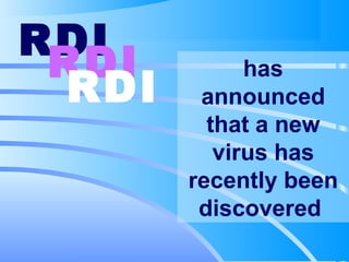 has
announced
that a new
virus has
recently been
discovered
RDI
RDI
RDI
 
