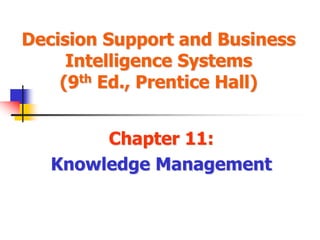 Decision Support and Business
Intelligence Systems
(9th Ed., Prentice Hall)
Chapter 11:
Knowledge Management
 