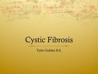 Cystic Fibrosis
Tyler Golden B.S.
 