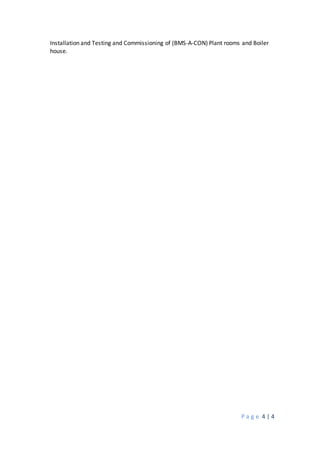 P a g e 4 | 4
Installation and Testing and Commissioning of (BMS-A-CON) Plant rooms and Boiler
house.
 