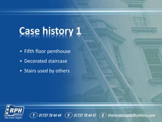 Case history 1
• Fifth floor penthouse
• Decorated staircase
• Stairs used by others
 