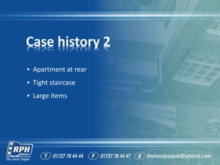 Case history 2
• Apartment at rear
• Tight staircase
• Large items
 
