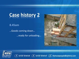 Case history 2
8.45am
…Goods coming down…
…ready for unloading…
 
