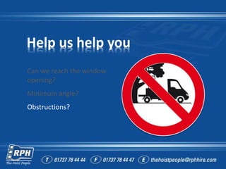 Help us help you
Can we reach the window
opening?
Minimum angle?
Obstructions?
 