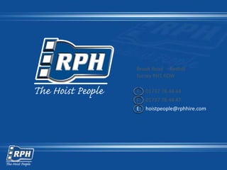 Brook Road · Redhill
Surrey RH1 6DW
T: 01737 78 44 44
F: 01737 78 44 47
E: hoistpeople@rphhire.com
 