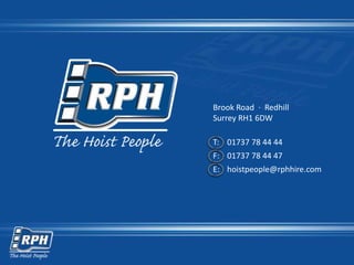 Brook Road · Redhill
Surrey RH1 6DW
T: 01737 78 44 44
F: 01737 78 44 47
E: hoistpeople@rphhire.com
 