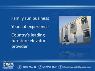 Family run business
Years of experience
Country’s leading
furniture elevator
provider
 