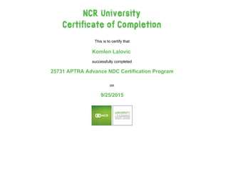 This is to certify that
  
Komlen Lalovic 
 
successfully completed
 
25731 APTRA Advance NDC Certification Program
 
 
on
  
9/25/2015
   
 