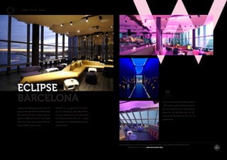33
Accessed via an express lift, the terrace-
style bar, designed by Isabel López Vilalta,
is a prime destination for local tastemakers
and global jet-setters alike and is already
entrenched as one of the Spanish city’s most
exciting venues.
Featuring breathtaking panoramic sea and
city views from the 26th floor of the Ricardo
Bofill designed W Hotel, Eclipse Barcelona
opened in 2009 and remains a bar infused
with lively London personality amidst the
glorious Mediterranean setting.
ECLIPSE	
BARCELONA
E C L I P S E B A R
As well as enjoying famous Eclipse cocktails
in the sunshine, guests of Eclipse Barcelona
may also enjoy fresh sushi, crispy tempura,
spring rolls and light bites from the grill,
accompanied by world class DJs and live
performances.
ESSENTIALS WHERE: W HOTEL PLACA DE LA ROSA DELS VENTS, 1 26TH FLOOR 08039 BARCELONA, SPAIN
CAPACITY: 250 UNTIL: 4AM WWW.ECLIPSEBARS.COM
 