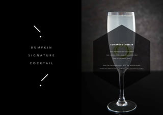 37
CORIANDER COBBLER
35ML HENDRICKS GIN • CUCUMBER
15ML LEMON JUICE • 25ML CORIANDER SYRUP
35ML OF DRY WHITE WINE
POUR THE THE INGREDIENTS INTO THE BOSTON GLASS.
SKAKE AND STRAIN INTO A WINE GLASS FILLED WITH ICE CUBES.
B U M P K I N
S I G N A T U R E
C O C K T A I L
 