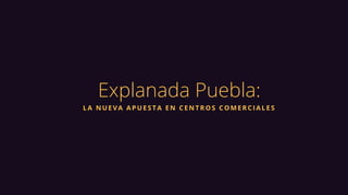 Explanada Puebla:
LA NUEVA APUESTA EN CENTROS COMERCIALES
 