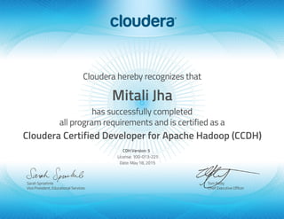 Mitali Jha
Cloudera Certified Developer for Apache Hadoop (CCDH)
CDH Version: 5
License: 100-013-225
Date: May 18, 2015
 