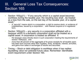 9
• Section 165(g)(1) – “If any security which is a capital asset becomes
worthless during the taxable year, the resulting...