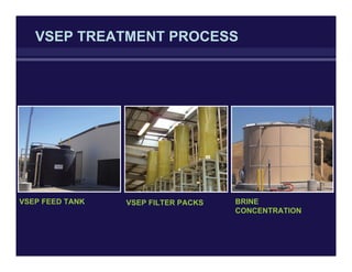 VSEP FEED TANK VSEP FILTER PACKS
VSEP TREATMENT PROCESS
BRINE
CONCENTRATION
 