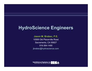 Jason M. Brabec, P.E.
10569 Old Placerville Road
Sacramento, CA 95827
916-364-1490
jbrabec@hydroscience.com
HydroScience Engineers
 