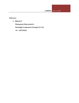 S.VINOTH June 11, 2016
Reference:
1. Dhinesh.N
Management Representative
Mecholight Components (Chengai) Pvt Ltd
+91 – 9597393961
 