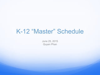 K-12 “Master” Schedule
June 25, 2015
Quyen Phan
 