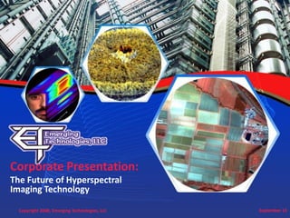 Copyright 2008, Emerging Technologies, LLC September 15
Corporate Presentation:
The Future of Hyperspectral
Imaging Technology
 