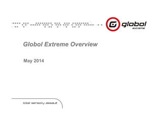 Globol Extreme Overview
May 2014
 
