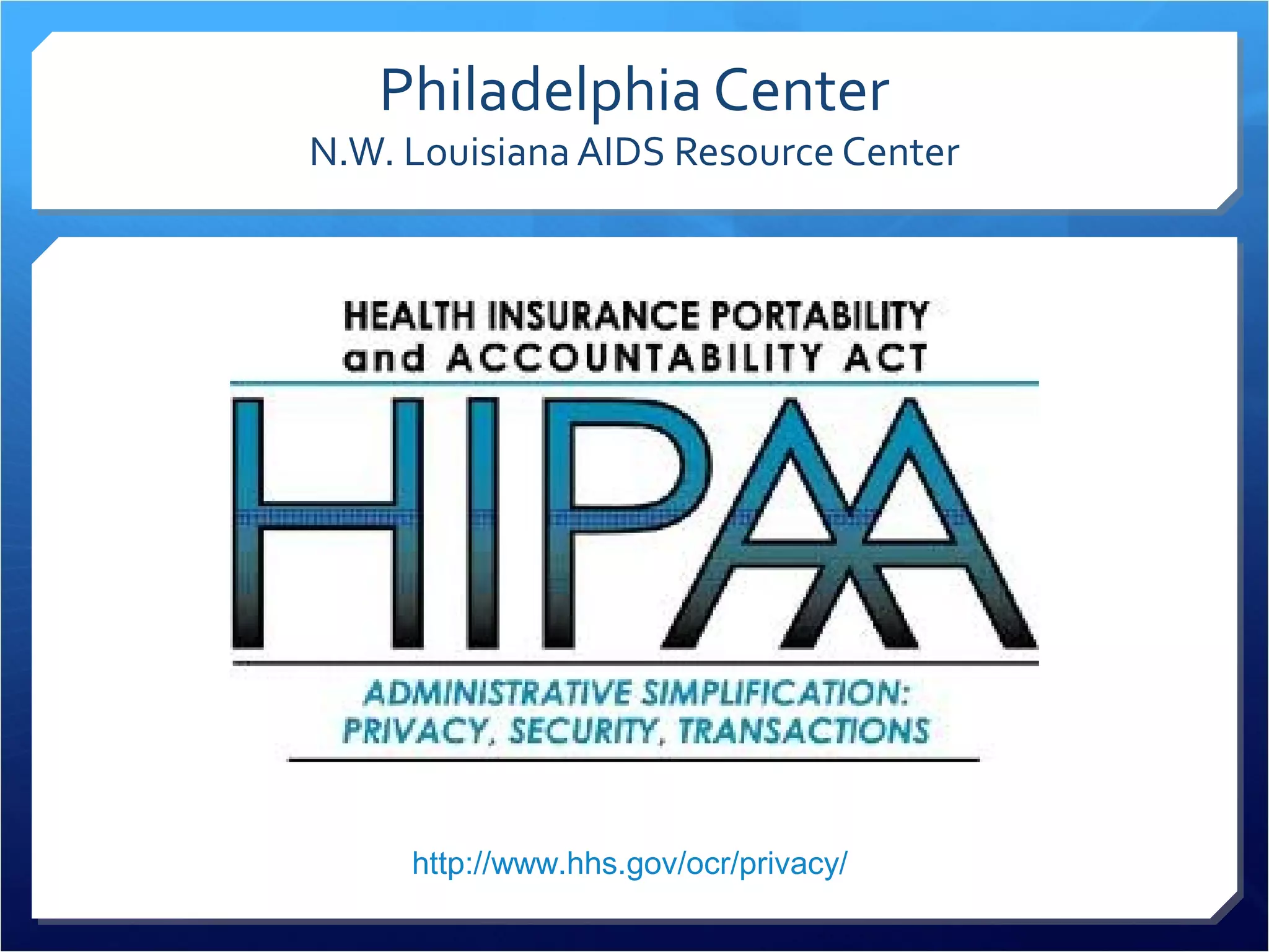 Philadelphia Center 
N.W. Louisiana AIDS Resource Center 
http://www.hhs.gov/ocr/privacy/ 
