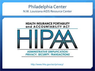 Philadelphia Center 
N.W. Louisiana AIDS Resource Center 
http://www.hhs.gov/ocr/privacy/ 
 
