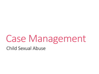 Case Management
Child Sexual Abuse
 