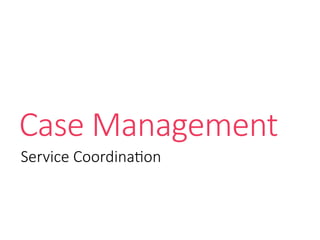 Case Management
Service Coordination
 
