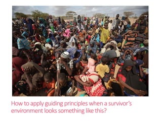 Howtoapplyguidingprinciples whena survivor’s
environmentlooks somethinglikethis?
 