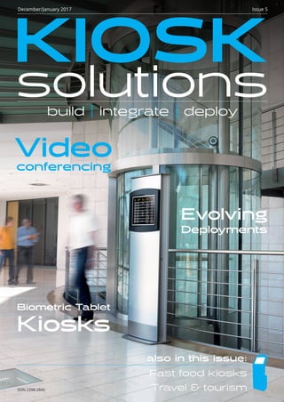 ISSN 2398-2845
KIOSK
solutionsbuild | integrate | deploy
December/January 2017 Issue 5
Biometric Tablet
Kiosks
Video
conferencing
Evolving
Deployments
also in this issue:
Travel  tourism
Fast food kiosks
 