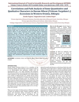 International Journal of Trend in Scientific Research and Development (IJTSRD)
Volume 3 Issue 6, October 2019
Correlations and Path Analysis
Qualitative Characters i
Accessions i
Zewdu Tegenu
1Oromia Agricultural Research Institute, HaroSebu Agricultural Research Center
2Oromia Agricultural Research Institute
3College of Agriculture and Veterinary Sciences, Department of Plant Sciences, Ambo University, Ethiopia
ABSTRACT
Durum wheat is the second most important triticum
wheat. Ethiopia is one of the centers of diversity for durum wheat. The
present study was to determine the interrelationship and direct and
indirect effects of yield component traits on grain yield of Ethiopian
landraces durum wheat for further breeding activities of yield
improvement. Out, 97 durum wheat accessions along with 3 improved
varieties were evaluated in 10 x 10 simple lattice design during 2018 main
cropping season at Mata Sub site of Haro Sabu Agricultural Research
Center. Analysis of variance revealed highly significant differences among
accessions for all traits. More than 36% of accessions were superior in
mean grain yield than the standard checks. Grain yield exhibited positive
and significant correlation both at genotypic and phenotypic level with
most of the characters such as plant height (rp = 0.22, rg = 0.25), harvest
index (rp=0.79, rg = 0.78), biological yield (rp = 0.31, rg = 0.30), number of
kernels per spike (rp = 0.17, rg = 0.21), spike length, (rp = 0.36, rg
and hectoliter weight (kg hl-1) (rp = 0.44, rg = 0.45). The association
between yield, and yield related characters through phenotypic genotypic
path coefficients revealed that biological yield, spike length, harvest index
and plant height exerted highest positive direct effect on grain yield. This
suggests that simultaneous improvement in these characters might be
possible.
KEYWORDS: correlation, direct and indirect effects, durum wheat and path
analysis
INTRODUCTION
Durum wheat (Triticum durum L.) is a member of the
Gramineae family, which belongs to the Triticeae tribe. It
is an allotetraploid (two genomes: AABB) with 28
chromosomes (2n = 4x =28). (Colomba and Gregorini,
2011).Durum wheat is one of the important cereal crops in
many countries in the world (Maniee et al., 2009; Kahrizi
et al., 2010a, b; Mohammadi et al., 2010). Durum wheat
global acreage is estimated at 17 million hectares (ha) and
the most important growing areas are situated in the
North America, North and East Africa and South West Asia
(Maccaferri et al., 2014).However, in Ethiopia, it ranked 3
after maize and rice in production tons per hectare (CSA,
2017/2018).The national average yield is still 2.74 tons
ha-1which is far less than potential yields of 8 to 10 tha
(CSA, 2017/2018).
There are two types of wheat grown in Ethiopia and both
of them are produced under rainfed conditions: durum
(pasta and macaroni) wheat, accounting for 40% of
production, and bread wheat, accounting for the
remaining 60% (Bergh et al., 2012).It is traditionally
International Journal of Trend in Scientific Research and Development (IJTSRD)
2019 Available Online: www.ijtsrd.com e-ISSN: 2456
nd Path Analysis of Some Quantitative
in Durum Wheat (Triticum Turgidum
in Western Oromia, Ethiopia
Zewdu Tegenu1, Dagnachew Lule2, Gudeta Nepir3
Oromia Agricultural Research Institute, HaroSebu Agricultural Research Center, HaroSebu,
Oromia Agricultural Research Institute, Addis Ababa, Ethiopia
College of Agriculture and Veterinary Sciences, Department of Plant Sciences, Ambo University, Ethiopia
Durum wheat is the second most important triticum species next to bread
wheat. Ethiopia is one of the centers of diversity for durum wheat. The
present study was to determine the interrelationship and direct and
indirect effects of yield component traits on grain yield of Ethiopian
for further breeding activities of yield
improvement. Out, 97 durum wheat accessions along with 3 improved
varieties were evaluated in 10 x 10 simple lattice design during 2018 main
cropping season at Mata Sub site of Haro Sabu Agricultural Research
. Analysis of variance revealed highly significant differences among
accessions for all traits. More than 36% of accessions were superior in
mean grain yield than the standard checks. Grain yield exhibited positive
ypic and phenotypic level with
plant height (rp = 0.22, rg = 0.25), harvest
index (rp=0.79, rg = 0.78), biological yield (rp = 0.31, rg = 0.30), number of
kernels per spike (rp = 0.17, rg = 0.21), spike length, (rp = 0.36, rg = 0.39),
) (rp = 0.44, rg = 0.45). The association
between yield, and yield related characters through phenotypic genotypic
path coefficients revealed that biological yield, spike length, harvest index
d highest positive direct effect on grain yield. This
suggests that simultaneous improvement in these characters might be
correlation, direct and indirect effects, durum wheat and path
How to cite this
Dagnachew Lule | Gudeta Nepir
"Correlations and Path Analysis of Some
Quantitative and Qualitative Characters
in Durum Wheat (Triticum Turgidum L.)
Accessions in Western Oromia, Ethiopia"
Published in
International
Journal of Trend i
Scientific Research
and Development
(ijtsrd), ISSN:
2456-6470,
Volume-3 | Issue
October 2019, pp.312
https://www.ijtsrd.com/papers/ijtsrd2
8112.pdf
Copyright © 2019 by author(s) and
International Journal of Trend in
Scientific Research and
Journal. This is an Open Access article
distributed under
the terms of the
Creative Commons
Attribution License (CC BY 4.0)
(http://creativecommons.org/licenses/
by/4.0)
L.) is a member of the
Gramineae family, which belongs to the Triticeae tribe. It
is an allotetraploid (two genomes: AABB) with 28
chromosomes (2n = 4x =28). (Colomba and Gregorini,
Durum wheat is one of the important cereal crops in
., 2009; Kahrizi
., 2010). Durum wheat
global acreage is estimated at 17 million hectares (ha) and
the most important growing areas are situated in the
South West Asia
., 2014).However, in Ethiopia, it ranked 3rd
after maize and rice in production tons per hectare (CSA,
2017/2018).The national average yield is still 2.74 tons
which is far less than potential yields of 8 to 10 tha-1
There are two types of wheat grown in Ethiopia and both
of them are produced under rainfed conditions: durum
(pasta and macaroni) wheat, accounting for 40% of
production, and bread wheat, accounting for the
12).It is traditionally
grown by small-scale farmers on the heavy black clay soils
(Vertisols) of the high lands at altitude ranging between
1800 and 2800 meters above sea levels (masl) and rainfall
distribution varying from 600 to more than 1200 mm per
annum (Hailu, 1991). According to Tesfaye (1986), close
to 85 % of the cultivated durum wheat in Ethiopia are
landraces. In crop plants, the most of the agronomic
characters are quantitative in nature. Yield is one that
character that results due to the a
of various component characters (Grafius, 1960). The
genetic architecture of yield can be resolved better by
studying its component characters. This enables the plant
breeder to breed for high yielding genotypes with desired
combinations of traits (Khan and Dar, 2010). Correlation
analysis is used as effective tool to determine the
relationship among different traits in genetic diverse
population for enhancement of crop improvement process
(Kandel et al., 2018b; Dhami et al
2018). The correlations are very important in plant
breeding because of its reflection in dependence degree
between two or more traits. Correlation analysis shows
International Journal of Trend in Scientific Research and Development (IJTSRD)
ISSN: 2456 – 6470
f Some Quantitative and
Triticum Turgidum L.)
n Western Oromia, Ethiopia
HaroSebu, Ethiopia
College of Agriculture and Veterinary Sciences, Department of Plant Sciences, Ambo University, Ethiopia
paper: Zewdu Tegenu |
Dagnachew Lule | Gudeta Nepir
"Correlations and Path Analysis of Some
Quantitative and Qualitative Characters
in Durum Wheat (Triticum Turgidum L.)
Accessions in Western Oromia, Ethiopia"
Published in
Journal of Trend in
Scientific Research
and Development
(ijtsrd), ISSN:
3 | Issue-6,
October 2019, pp.312-321, URL:
https://www.ijtsrd.com/papers/ijtsrd2
Copyright © 2019 by author(s) and
International Journal of Trend in
Scientific Research and Development
Journal. This is an Open Access article
distributed under
the terms of the
Creative Commons
Attribution License (CC BY 4.0)
http://creativecommons.org/licenses/
scale farmers on the heavy black clay soils
(Vertisols) of the high lands at altitude ranging between
1800 and 2800 meters above sea levels (masl) and rainfall
distribution varying from 600 to more than 1200 mm per
annum (Hailu, 1991). According to Tesfaye (1986), close
to 85 % of the cultivated durum wheat in Ethiopia are
landraces. In crop plants, the most of the agronomic
characters are quantitative in nature. Yield is one that
character that results due to the actions and interactions
of various component characters (Grafius, 1960). The
genetic architecture of yield can be resolved better by
studying its component characters. This enables the plant
breeder to breed for high yielding genotypes with desired
tions of traits (Khan and Dar, 2010). Correlation
analysis is used as effective tool to determine the
relationship among different traits in genetic diverse
population for enhancement of crop improvement process
et al., 2018; Kharel et al.,
2018). The correlations are very important in plant
breeding because of its reflection in dependence degree
between two or more traits. Correlation analysis shows
IJTSRD28112
 