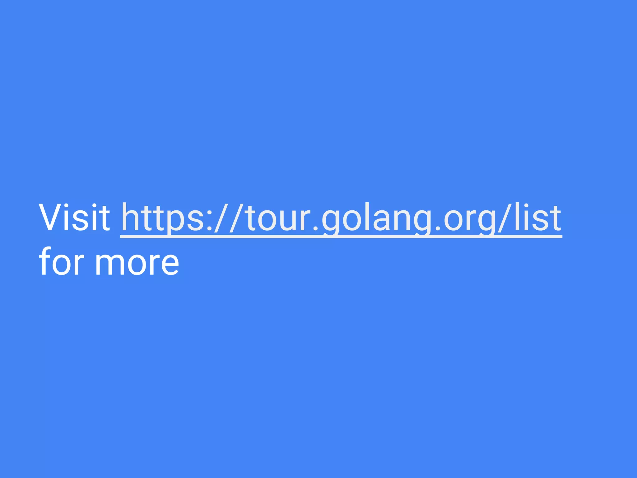 Visit https://tour.golang.org/list
for more
 